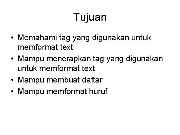 Tujuan • Memahami tag yang digunakan untuk memformat text • Mampu menerapkan tag yang