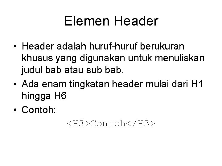 Elemen Header • Header adalah huruf-huruf berukuran khusus yang digunakan untuk menuliskan judul bab