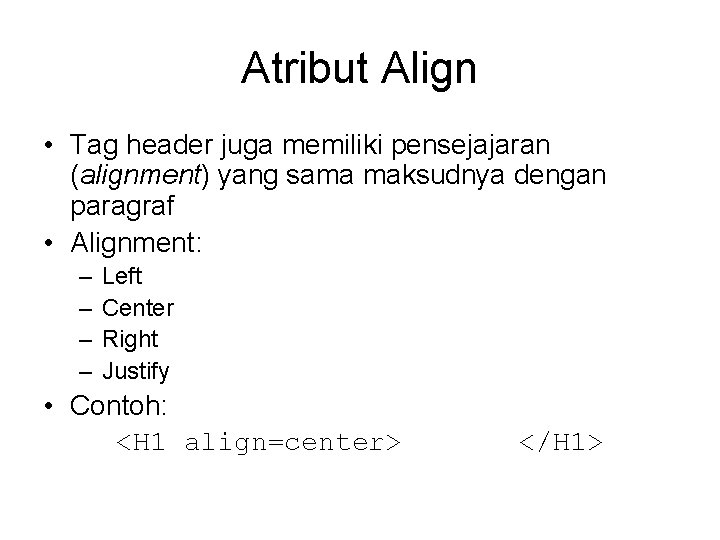 Atribut Align • Tag header juga memiliki pensejajaran (alignment) yang sama maksudnya dengan paragraf
