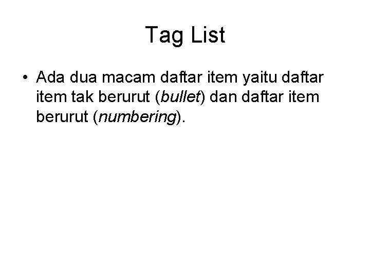 Tag List • Ada dua macam daftar item yaitu daftar item tak berurut (bullet)