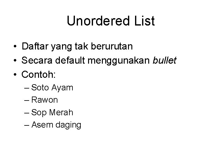 Unordered List • Daftar yang tak berurutan • Secara default menggunakan bullet • Contoh: