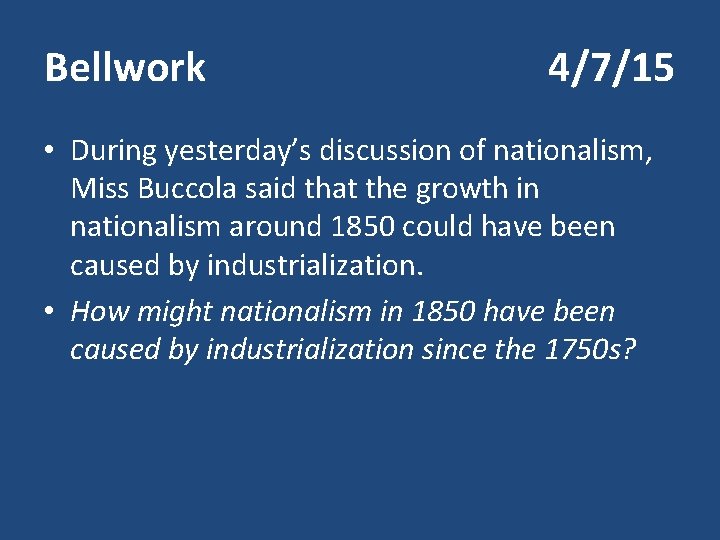 Bellwork 4/7/15 • During yesterday’s discussion of nationalism, Miss Buccola said that the growth