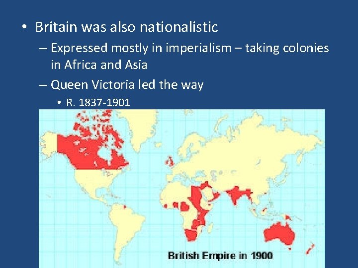  • Britain was also nationalistic – Expressed mostly in imperialism – taking colonies