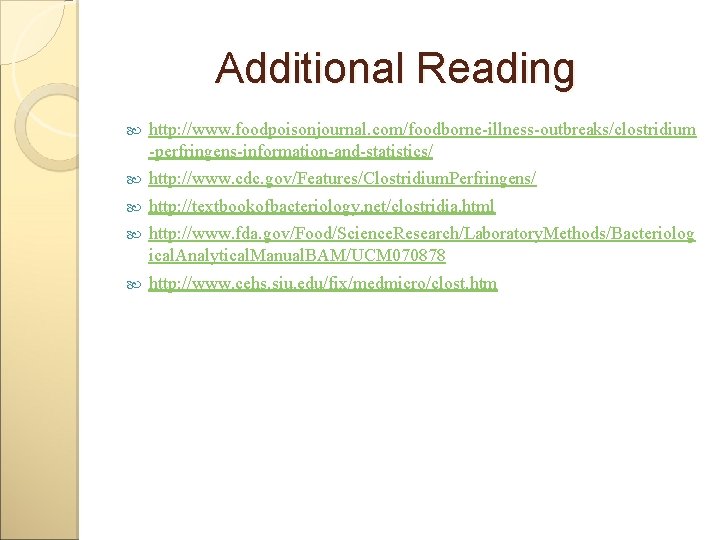 Additional Reading http: //www. foodpoisonjournal. com/foodborne-illness-outbreaks/clostridium -perfringens-information-and-statistics/ http: //www. cdc. gov/Features/Clostridium. Perfringens/ http: //textbookofbacteriology.