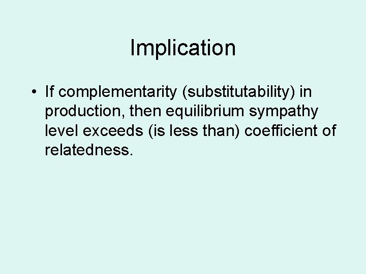 Implication • If complementarity (substitutability) in production, then equilibrium sympathy level exceeds (is less