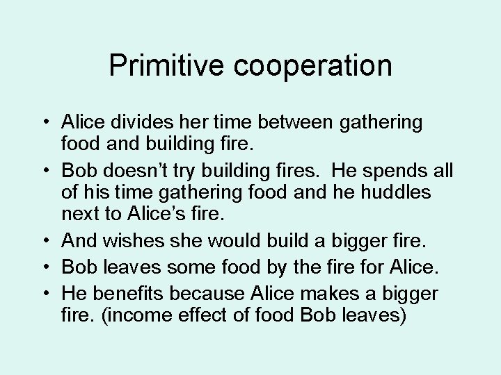 Primitive cooperation • Alice divides her time between gathering food and building fire. •