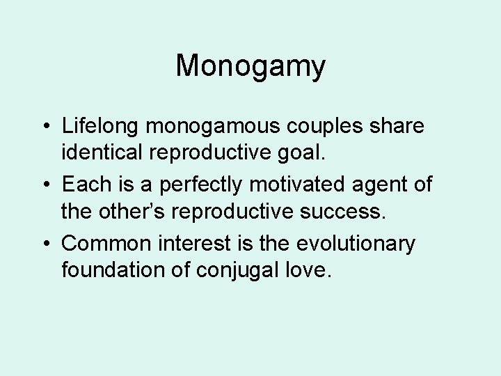 Monogamy • Lifelong monogamous couples share identical reproductive goal. • Each is a perfectly