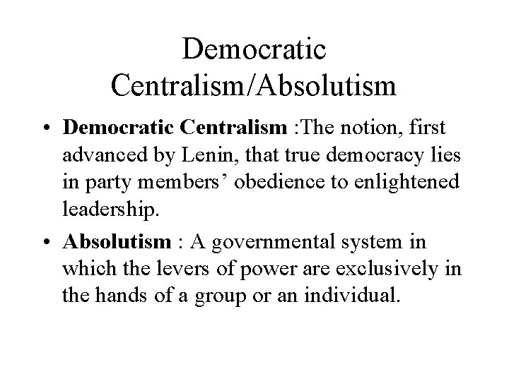 Democratic Centralism/Absolutism • Democratic Centralism : The notion, first advanced by Lenin, that true