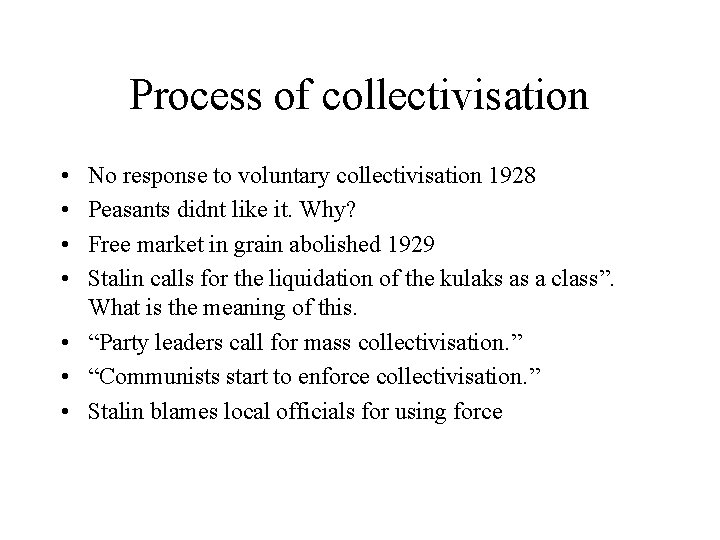 Process of collectivisation • • No response to voluntary collectivisation 1928 Peasants didnt like