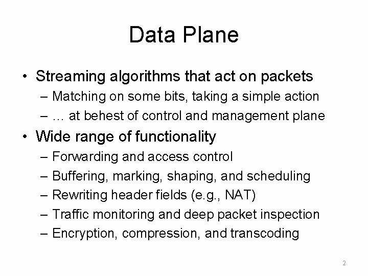 Data Plane • Streaming algorithms that act on packets – Matching on some bits,