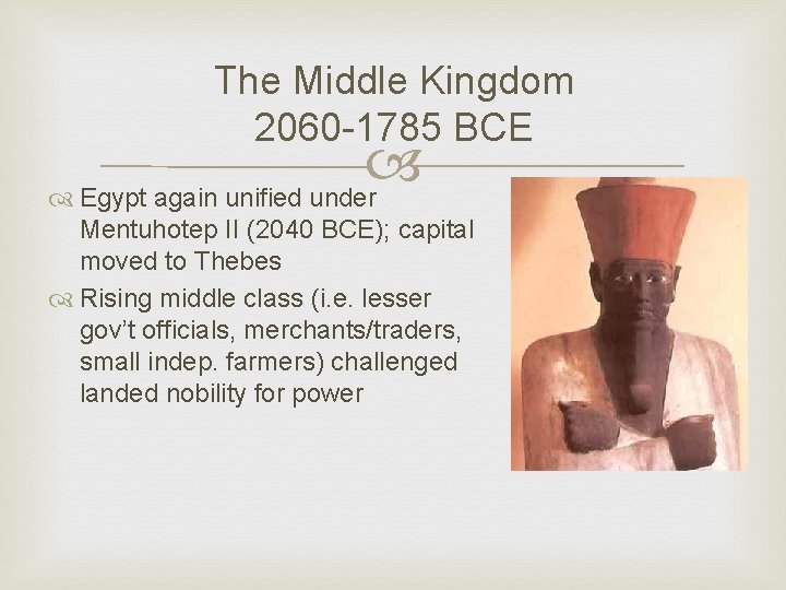 The Middle Kingdom 2060 -1785 BCE Egypt again unified under Mentuhotep II (2040 BCE);