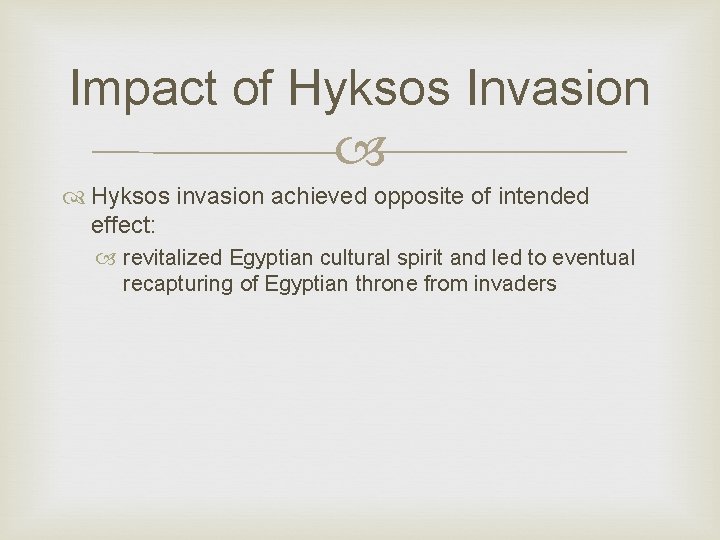 Impact of Hyksos Invasion Hyksos invasion achieved opposite of intended effect: revitalized Egyptian cultural