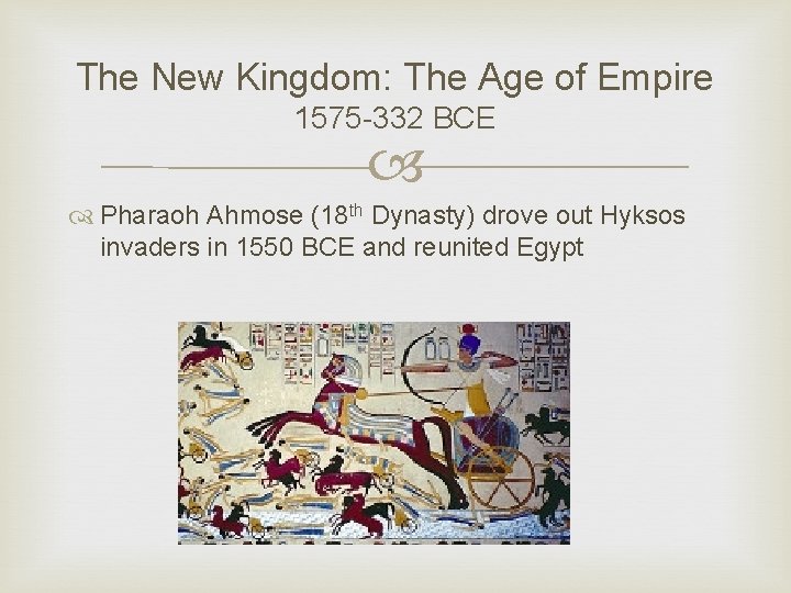 The New Kingdom: The Age of Empire 1575 -332 BCE Pharaoh Ahmose (18 th