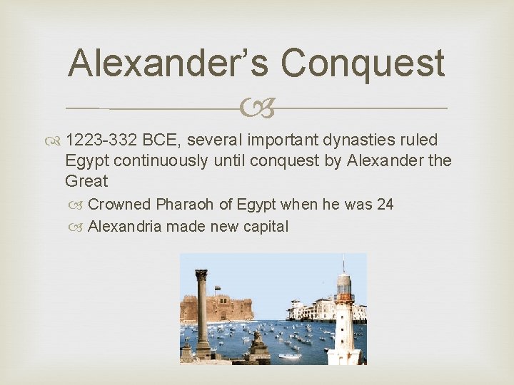 Alexander’s Conquest 1223 -332 BCE, several important dynasties ruled Egypt continuously until conquest by
