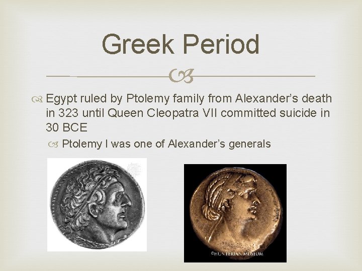 Greek Period Egypt ruled by Ptolemy family from Alexander’s death in 323 until Queen