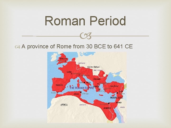 Roman Period A province of Rome from 30 BCE to 641 CE 