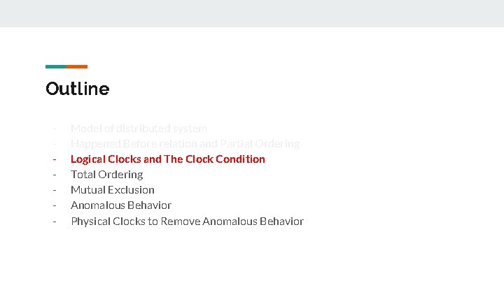 Outline - Model of distributed system Happened Before relation and Partial Ordering Logical Clocks Outline - Model of distributed system Happened Before relation and Partial Ordering Logical Clocks