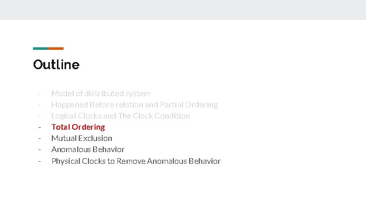 Outline - Model of distributed system Happened Before relation and Partial Ordering Logical Clocks Outline - Model of distributed system Happened Before relation and Partial Ordering Logical Clocks