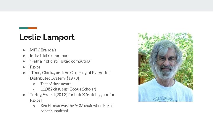 Leslie Lamport ● ● ● MIT / Brandeis Industrial researcher “Father” of distributed computing Leslie Lamport ● ● ● MIT / Brandeis Industrial researcher “Father” of distributed computing