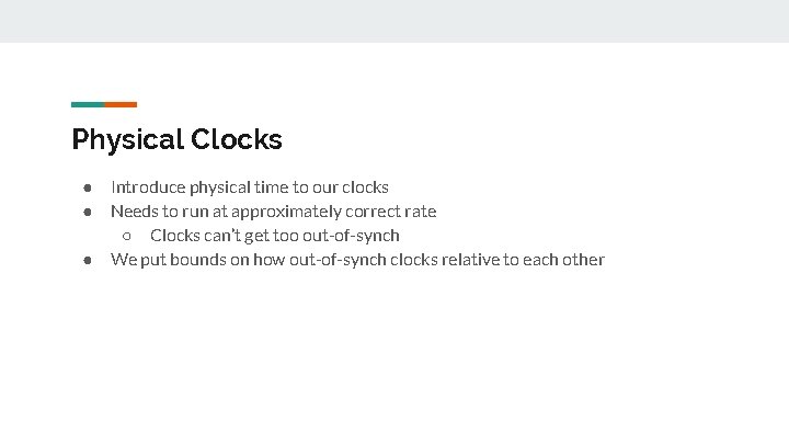 Physical Clocks ● ● ● Introduce physical time to our clocks Needs to run Physical Clocks ● ● ● Introduce physical time to our clocks Needs to run
