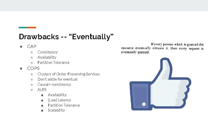 Drawbacks -- “Eventually” ● CAP ○ ○ ○ ● Consistency Availability Partition Tolerance COPS Drawbacks -- “Eventually” ● CAP ○ ○ ○ ● Consistency Availability Partition Tolerance COPS