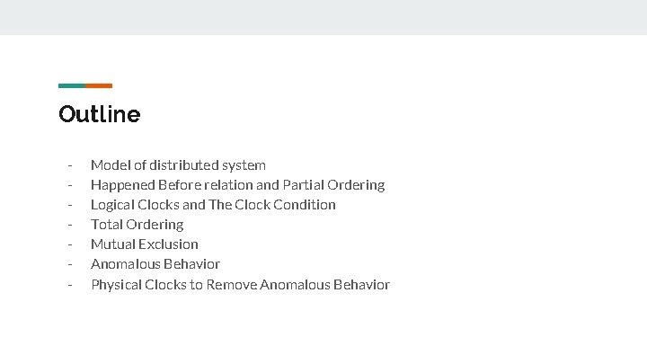 Outline - Model of distributed system Happened Before relation and Partial Ordering Logical Clocks Outline - Model of distributed system Happened Before relation and Partial Ordering Logical Clocks