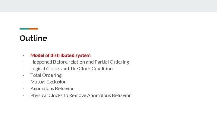 Outline - Model of distributed system Happened Before relation and Partial Ordering Logical Clocks Outline - Model of distributed system Happened Before relation and Partial Ordering Logical Clocks