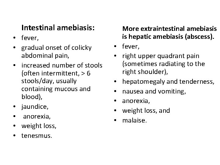 Intestinal amebiasis: • fever, • gradual onset of colicky abdominal pain, • increased number