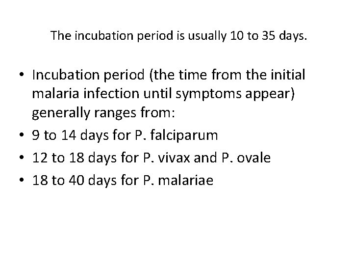 The incubation period is usually 10 to 35 days. • Incubation period (the time