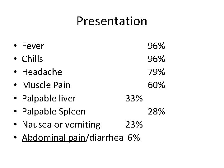 Presentation • • Fever Chills Headache Muscle Pain Palpable liver 33% Palpable Spleen Nausea