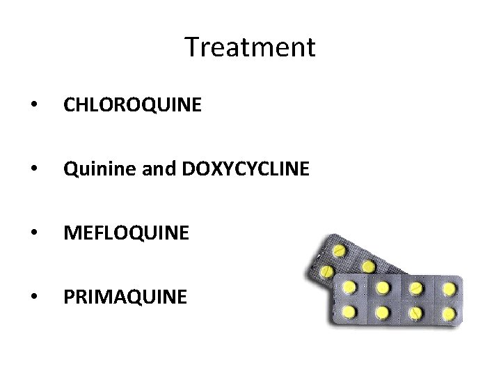 Treatment • CHLOROQUINE • Quinine and DOXYCYCLINE • MEFLOQUINE • PRIMAQUINE 