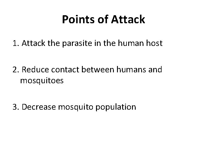 Points of Attack 1. Attack the parasite in the human host 2. Reduce contact