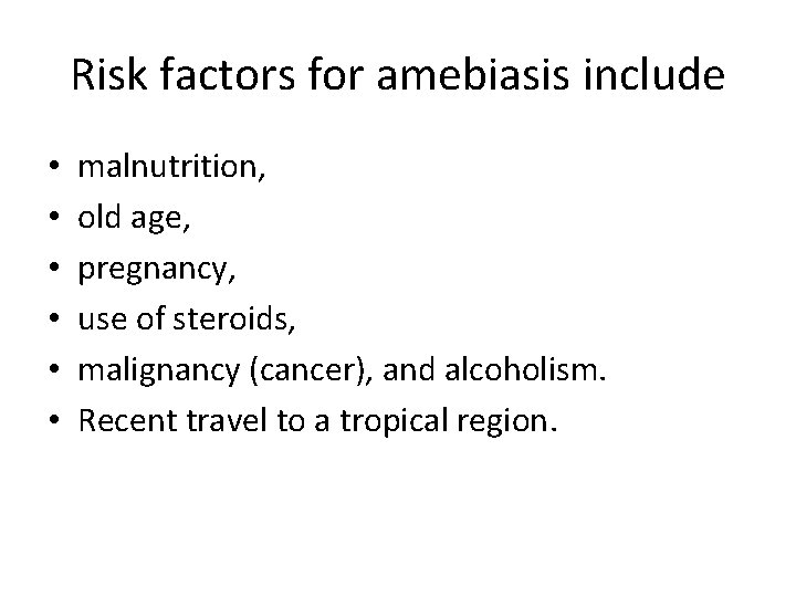 Risk factors for amebiasis include • • • malnutrition, old age, pregnancy, use of