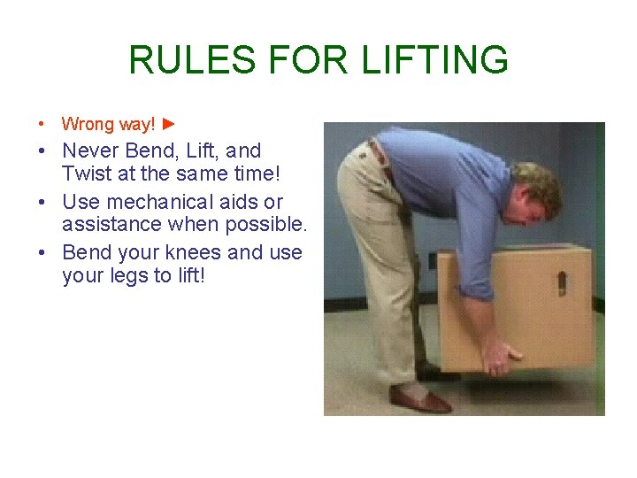 RULES FOR LIFTING • Wrong way! ► • Never Bend, Lift, and Twist at