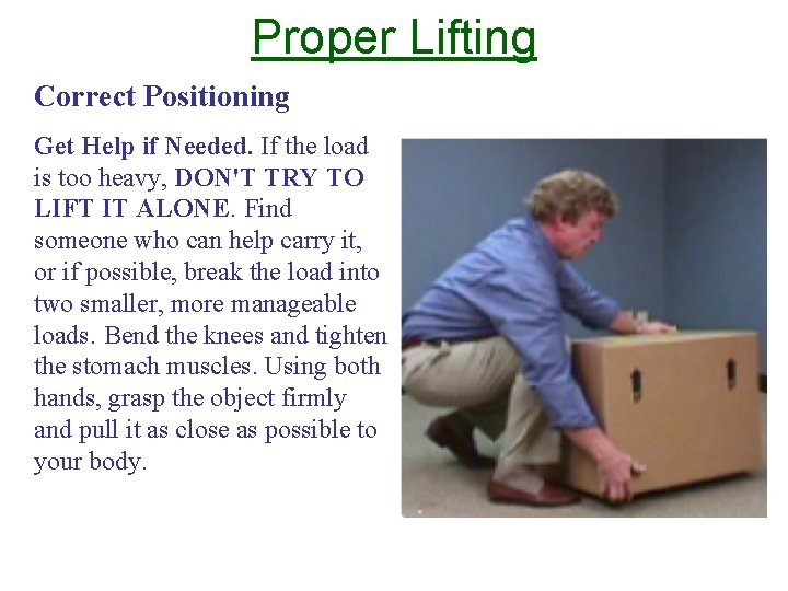 Proper Lifting Correct Positioning Get Help if Needed. If the load is too heavy, Proper Lifting Correct Positioning Get Help if Needed. If the load is too heavy,