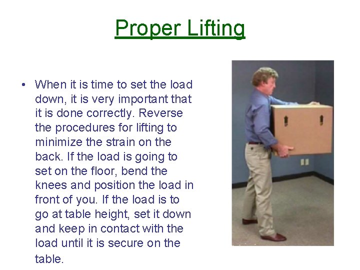 Proper Lifting • When it is time to set the load down, it is