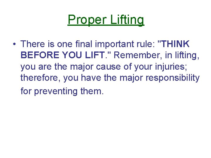 Proper Lifting • There is one final important rule: "THINK BEFORE YOU LIFT. "