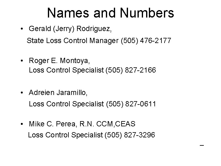 Names and Numbers • Gerald (Jerry) Rodriguez, State Loss Control Manager (505) 476 -2177 Names and Numbers • Gerald (Jerry) Rodriguez, State Loss Control Manager (505) 476 -2177