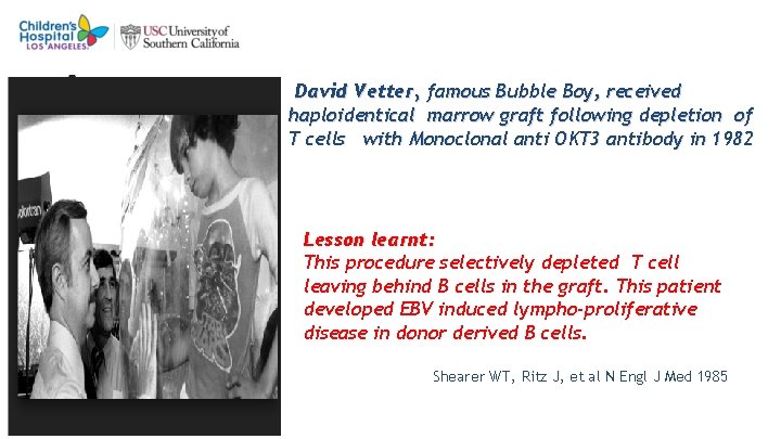 2 1 David Vetter, famous Bubble Boy, received haploidentical marrow graft following depletion of