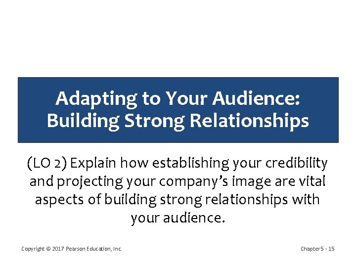 Adapting to Your Audience: Building Strong Relationships (LO 2) Explain how establishing your credibility