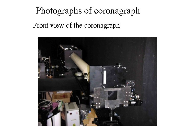 Photographs of coronagraph Front view of the coronagraph 