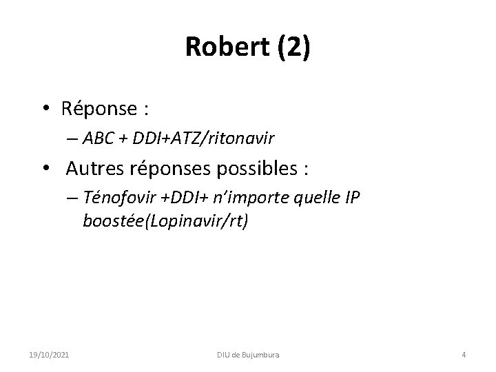 Robert (2) • Réponse : – ABC + DDI+ATZ/ritonavir • Autres réponses possibles :