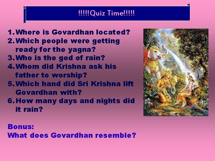 !!!!!Quiz Time!!!!! 1. Where is Govardhan located? 2. Which people were getting ready for