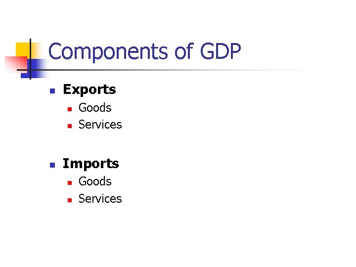 Components of GDP n Exports n n n Goods Services Imports n n Goods