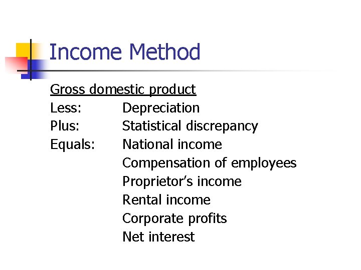 Income Method Gross domestic product Less: Depreciation Plus: Statistical discrepancy Equals: National income Compensation
