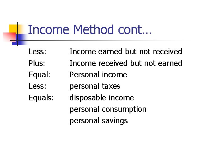 Income Method cont… Less: Plus: Equal: Less: Equals: Income earned but not received Income