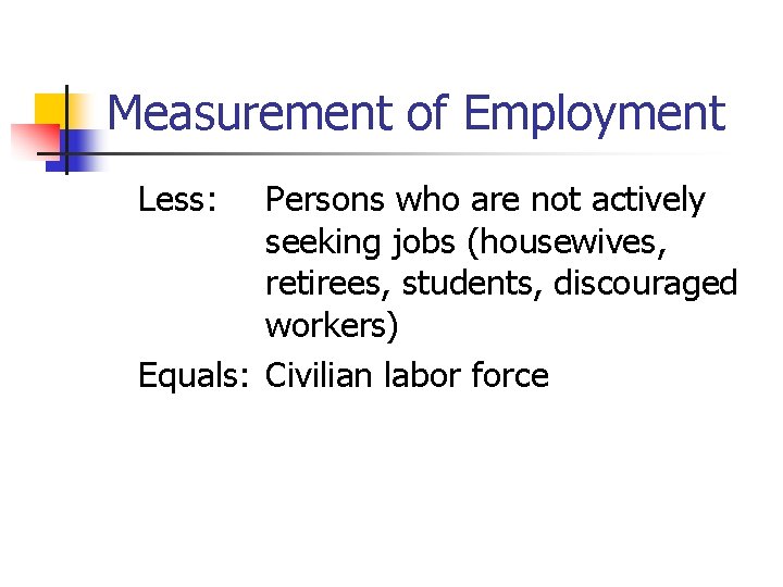 Measurement of Employment Less: Persons who are not actively seeking jobs (housewives, retirees, students,