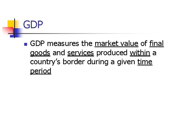 GDP n GDP measures the market value of final goods and services produced within