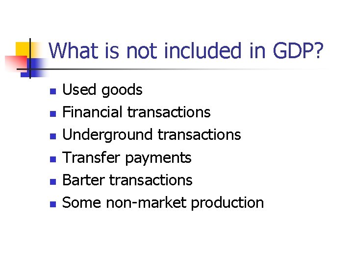 What is not included in GDP? n n n Used goods Financial transactions Underground