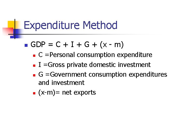 Expenditure Method n GDP = C + I + G + (x - m)